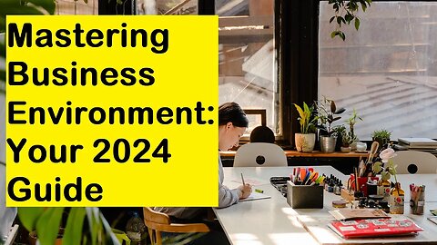 Mastering the Business Environment: Your 2024 Guide