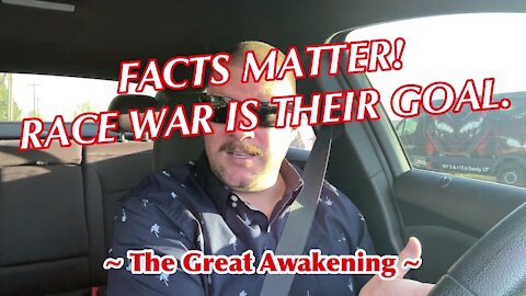 FACTS MATTER! Race War Is Their Goal. ~ The Great Awakening ~