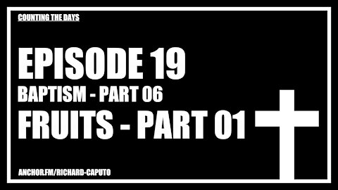 Episode 19 - Baptism - Part 06 - Fruits - Part 01