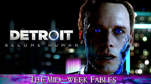 Detroit Become Human (Mid-Week Fables) Part 1