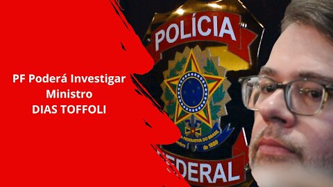 PF poderá Investigar Ministro Dias Toffoli