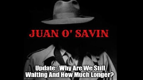 Juan O' Savin Update: Why Are We Still Waiting And How Much Longer? (Must See Video)