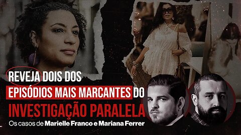 ESPECIAL INVESTIGAÇÃO PARALELA - MARIELLE FRANCO E MARI FERRER