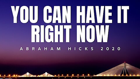 You Can Have It Right Now | Abraham Hicks 2020 | Law Of Attraction (LOA)