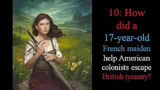 10: How Did a 17-Year-Old French Maiden Help American Colonists Escape British Tyranny?