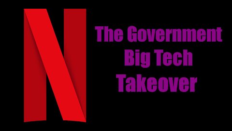 The Gov Big Tech Takeover: Netflix