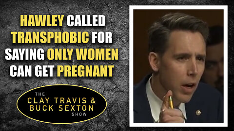 Hawley Called Transphobic for Saying Only Women Can Get Pregnant
