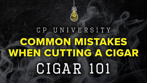 Common Mistakes When Cutting a Cigar | CIGAR 101