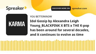 Idol Gossip by Alexandra Leigh Young_BLACKPINK X BTS x THE K-pop has been around for several decades