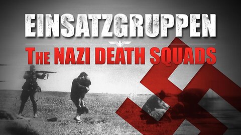 Einsatzgruppen: The Nazi Death Squads (COMPLETE)
