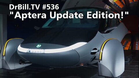 DrBill.TV #536 - "Aptera Update Edition!"