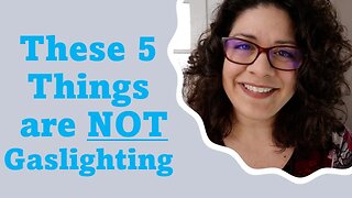 Five Things that are NOT Gaslighting (Gaslighting Mini-Course 4/10)