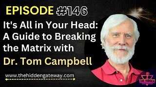 THG Episode 146 | It's All in Your Head: A Guide to Breaking the Matrix with Dr. Tom Campbell