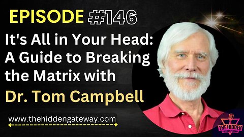 THG Episode 146 | It's All in Your Head: A Guide to Breaking the Matrix with Dr. Tom Campbell