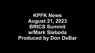 KPFK News, August 21, 2023 - BRICS Summit w/Mark Sleboda, Produced by Don DeBar