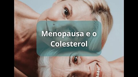 Menopausa e o Colesterol