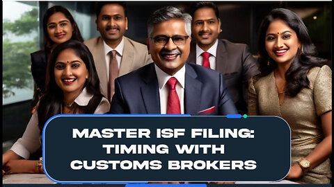 Mastering ISF Filing: When and Why to Engage Customs Brokers