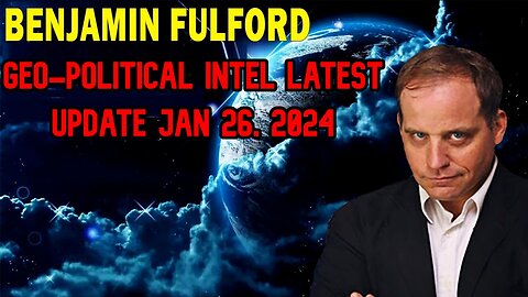 Benjamin Fulford: Huge Geo-Political Intel Latest Update Jan 26, 2024