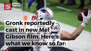 Gronk Reportedly Cast In New Mel Gibson Film. Here’s What We Know So Far: