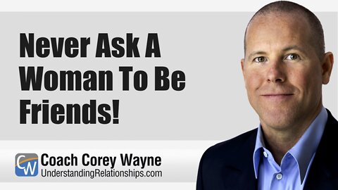 Never Ask A Woman To Be Friends!
