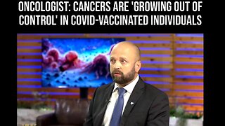 Oncologist: Cancers are Growing Out of Control in Covid Vaccinated Individuals