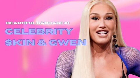 Beautiful Garbage #1 | Celebrity $kin & Gwen Stefani