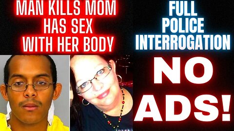 Guess I Lost My Virginity to a Corpse: Man Kills His Mom has SEX with Her Body POLICE INTERROGATION