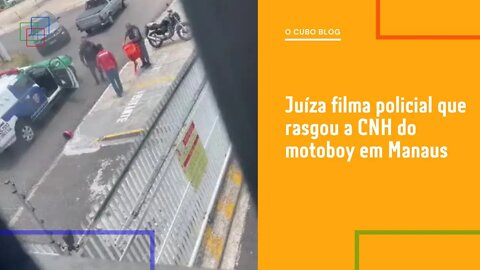 Juíza filma policial que rasgou a CNH do motoboy em Manaus