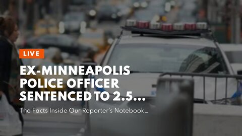 Ex-Minneapolis police officer sentenced to 2.5 years in connect with fatal Floyd arrest