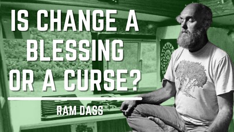 Is Change A Blessing Or A Curse | Ram Dass