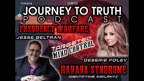 EP 311 | Jesse Beltran & Deserie Foley | Frequency Warfare - Havana Syndrome - Targeted Mind Control