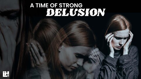 A Time of Strong Delusion