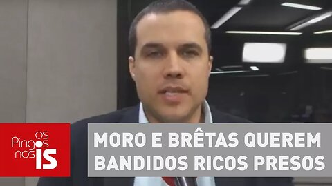 Felipe Moura Brasil: Moro e Brêtas querem bandidos ricos presos; STF, não