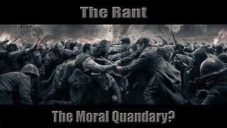 The Rant-The Moral Quandary?