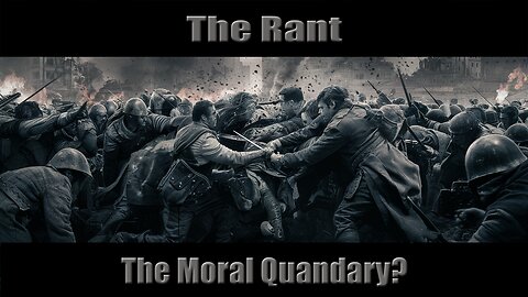 The Rant-The Moral Quandary?