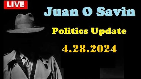 Juan O Savin Politics Update Video 4.28.2024