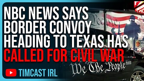 NBC News Says Border Convoy Heading To Texas Has Called For Civil War