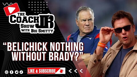 IS BILL BELICHICK NOTHING WITHOUT TOM BRADY? | THE COACH JB SHOW WITH BIG SMITTY