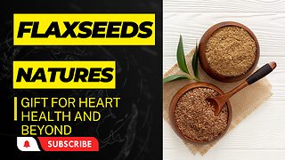 "Flaxseeds: Nature's Gift for Heart Health and Beyond
