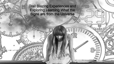 Trail Blazing Experiences and Exploring Learning What the Signs are from the Universe