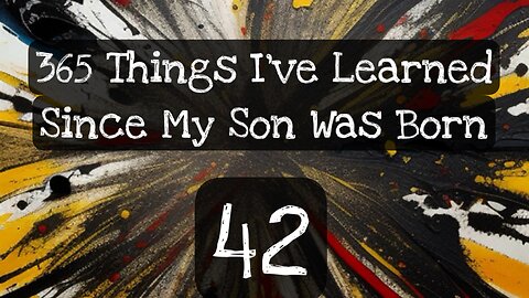 42/365 things I’ve learned since my son was born