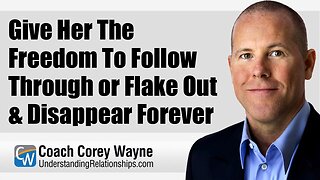Give Her The Freedom To Follow Through or Flake Out & Disappear Forever