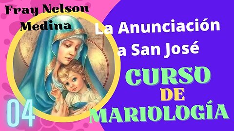 - 04 - La Anunciación a San José - Curso de Mariología. Fray Nelson Medina.