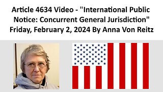 Article 4634 Video - International Public Notice: Concurrent General Jurisdiction By Anna Von Reitz