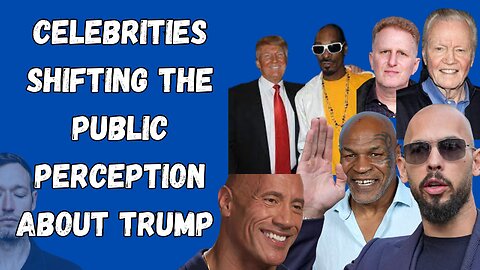 CELEBRITIES SHIFTING THE PUBLIC PERCEPTION ABOUT TRUMP