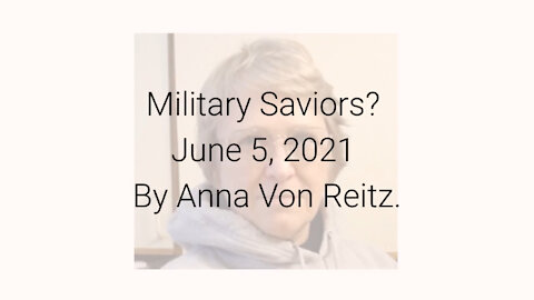 Military Saviors? June 5, 2021 By Anna Von Reitz