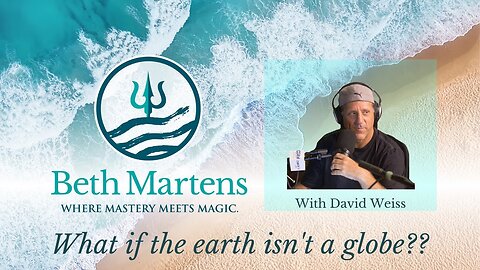 [Beth Martens] Is the Earth a Globe?? - With Guest, David Weiss [Jul 15, 2020]