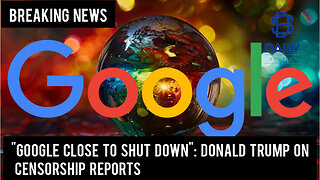 "Google Close To Shut Down": Donald Trump On Censorship Reports
