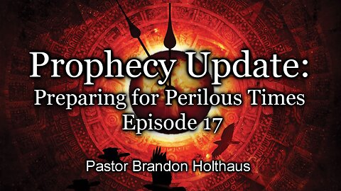 Prophecy Update: Preparing for Perilous Times - Episode 17