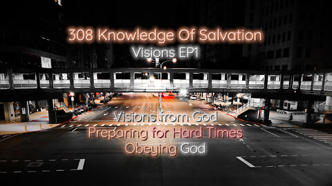 308 Knowledge Of Salvation - Visions EP1 - Visions from God, Preparing for Hard Times, Obeying God